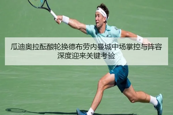 瓜迪奥拉酝酿轮换德布劳内曼城中场掌控与阵容深度迎来关键考验